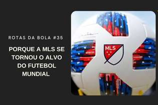 Edição 35 do Rotas da Bola é dedicada ao desenvolvimento e crescimento da MLS